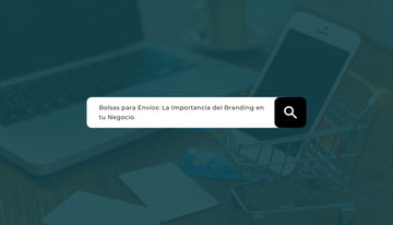 Bolsas para Envíos: La Importancia del Branding en tu Negocio